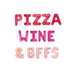 Pizza Wine & BFFs Valentines Letter Balloon Kit